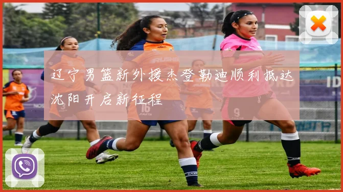 辽宁男篮新外援杰登勒迪顺利抵达沈阳开启新征程